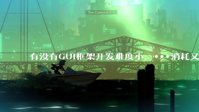 有没有GUI框架开发难度小，***消耗又不多，而且又跨平台？