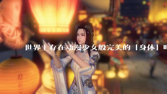 世界上存在动漫少女般完美的「身体」吗？